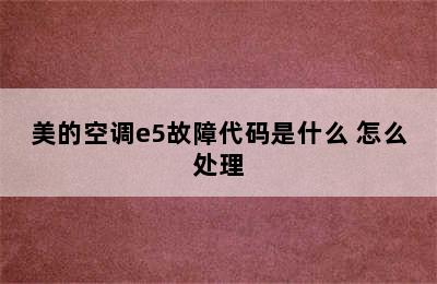 美的空调e5故障代码是什么 怎么处理